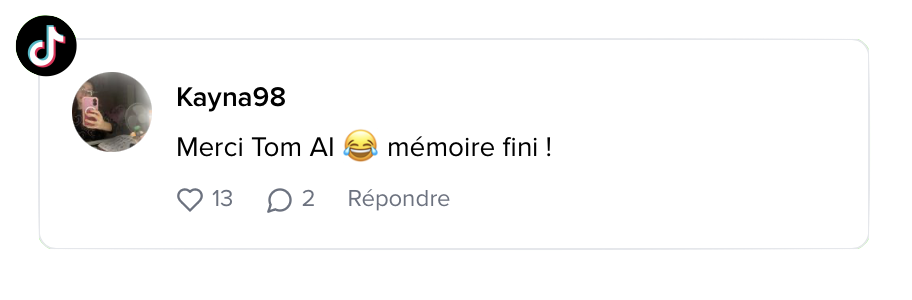 Avis TikTok de Kayna98 : « Merci Tom AI mémoire fini ! » – 13 J'aime
